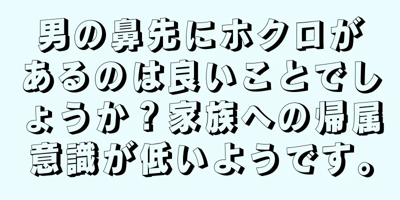 男の鼻先にホクロがあるのは良いことでしょうか？家族への帰属意識が低いようです。