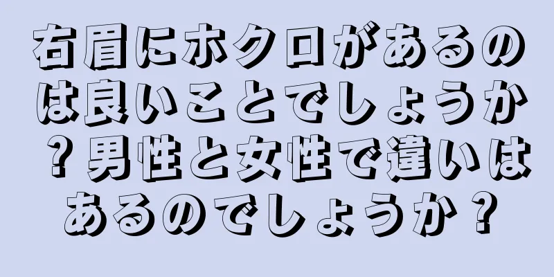 右眉にホクロがあるのは良いことでしょうか？男性と女性で違いはあるのでしょうか？