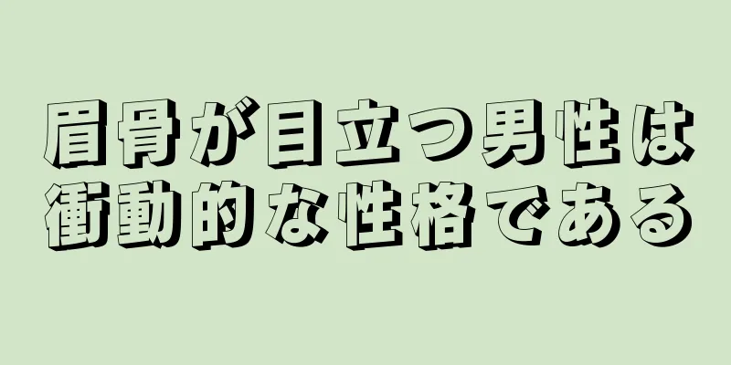 眉骨が目立つ男性は衝動的な性格である