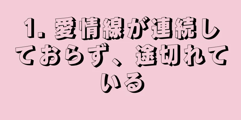 1. 愛情線が連続しておらず、途切れている