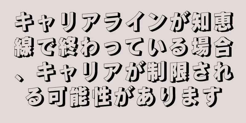 キャリアラインが知恵線で終わっている場合、キャリアが制限される可能性があります