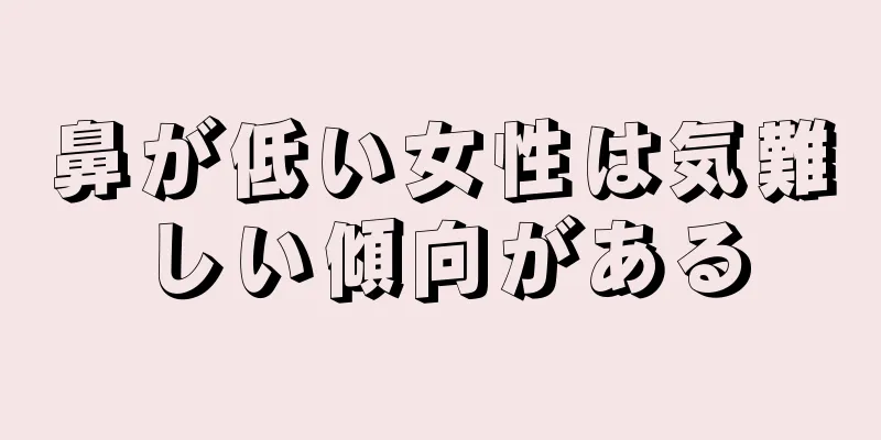 鼻が低い女性は気難しい傾向がある