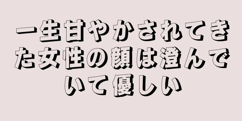 一生甘やかされてきた女性の顔は澄んでいて優しい