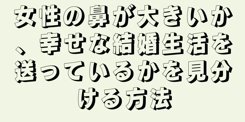 女性の鼻が大きいか、幸せな結婚生活を送っているかを見分ける方法