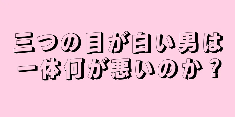 三つの目が白い男は一体何が悪いのか？