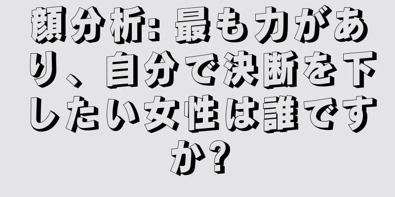 顔分析: 最も力があり、自分で決断を下したい女性は誰ですか?