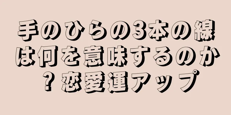 手のひらの3本の線は何を意味するのか？恋愛運アップ