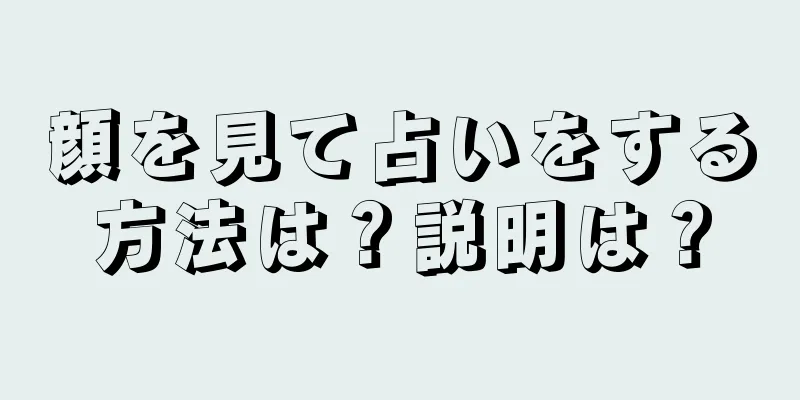 顔を見て占いをする方法は？説明は？