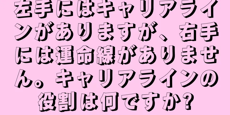 左手にはキャリアラインがありますが、右手には運命線がありません。キャリアラインの役割は何ですか?