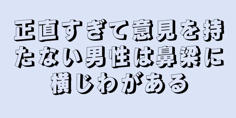 正直すぎて意見を持たない男性は鼻梁に横じわがある