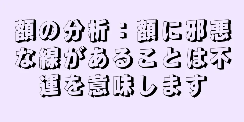 額の分析：額に邪悪な線があることは不運を意味します