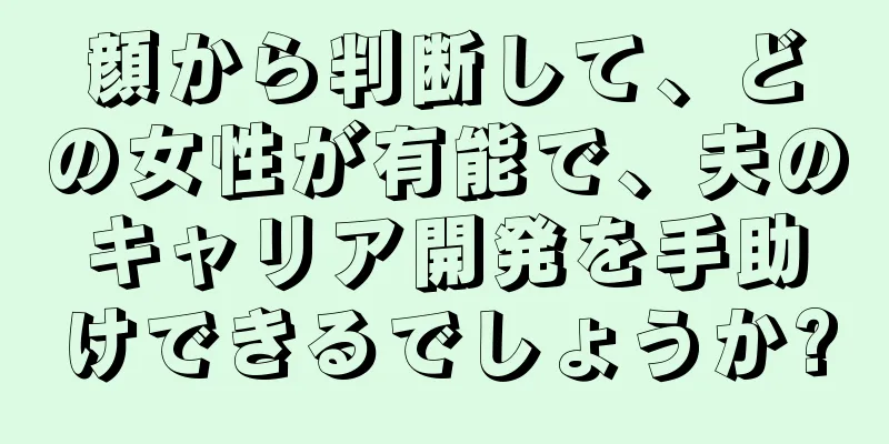 顔から判断して、どの女性が有能で、夫のキャリア開発を手助けできるでしょうか?