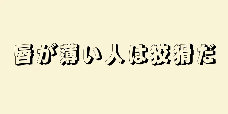 唇が薄い人は狡猾だ