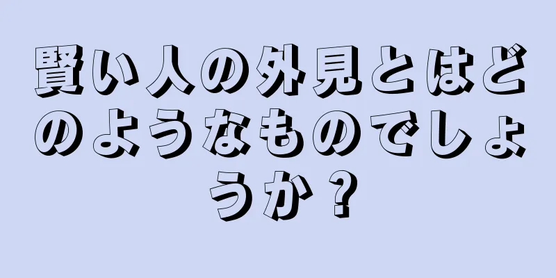 賢い人の外見とはどのようなものでしょうか？