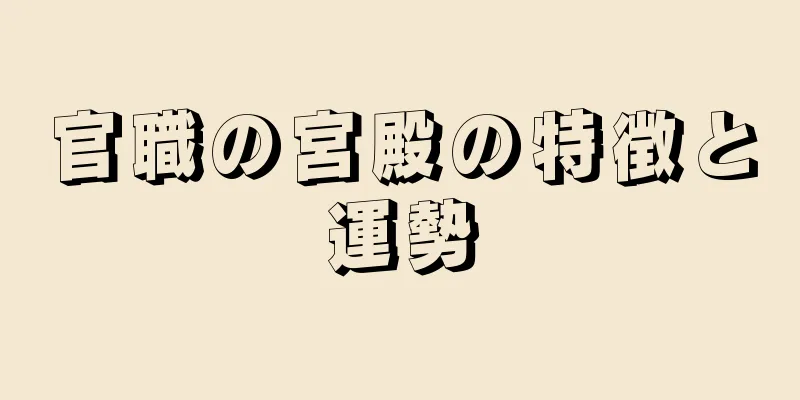 官職の宮殿の特徴と運勢