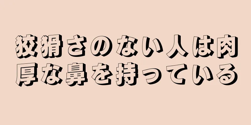 狡猾さのない人は肉厚な鼻を持っている