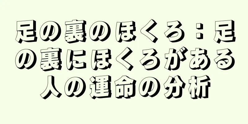 足の裏のほくろ：足の裏にほくろがある人の運命の分析