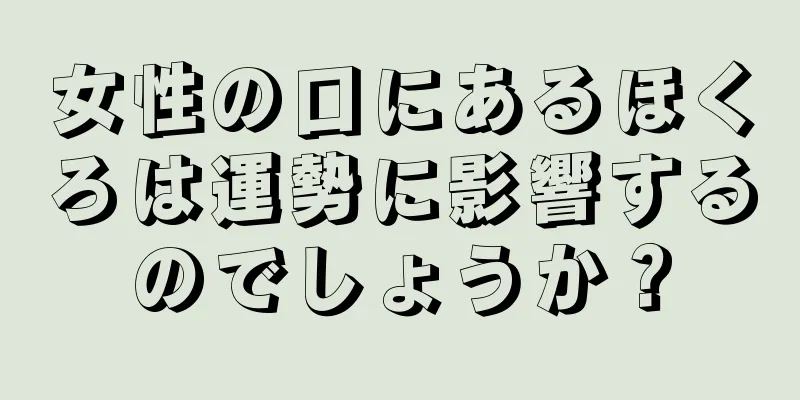 女性の口にあるほくろは運勢に影響するのでしょうか？