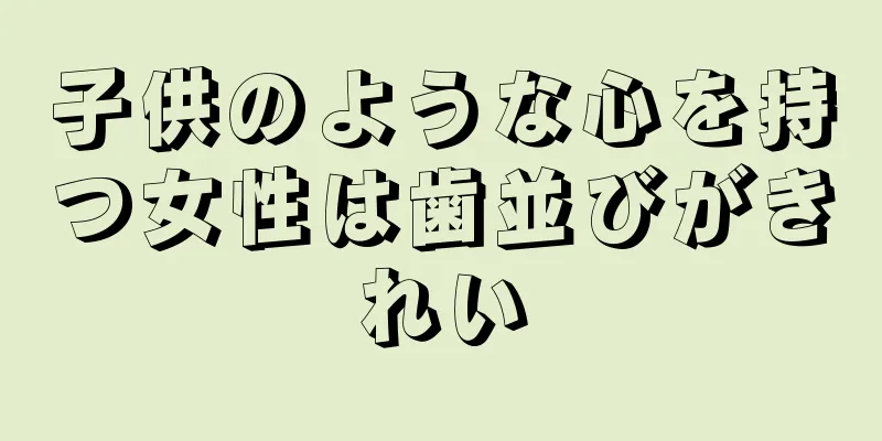 子供のような心を持つ女性は歯並びがきれい