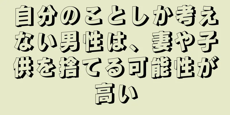 自分のことしか考えない男性は、妻や子供を捨てる可能性が高い