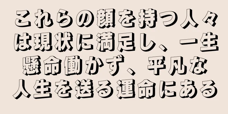 これらの顔を持つ人々は現状に満足し、一生懸命働かず、平凡な人生を送る運命にある