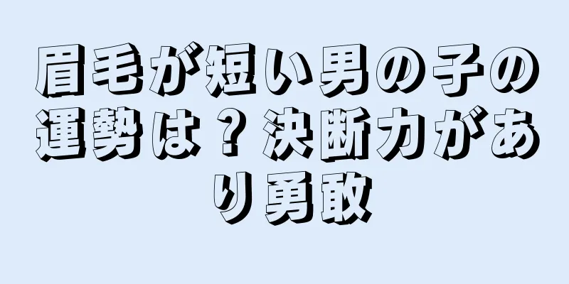 眉毛が短い男の子の運勢は？決断力があり勇敢