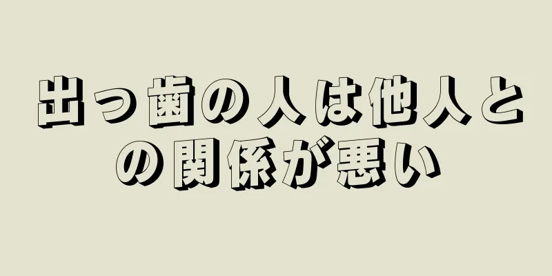 出っ歯の人は他人との関係が悪い