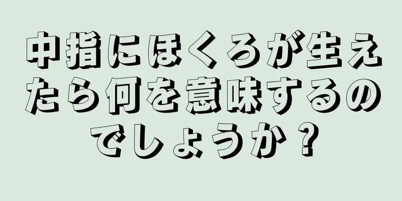 中指にほくろが生えたら何を意味するのでしょうか？