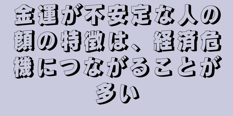 金運が不安定な人の顔の特徴は、経済危機につながることが多い