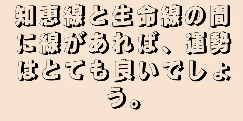 知恵線と生命線の間に線があれば、運勢はとても良いでしょう。