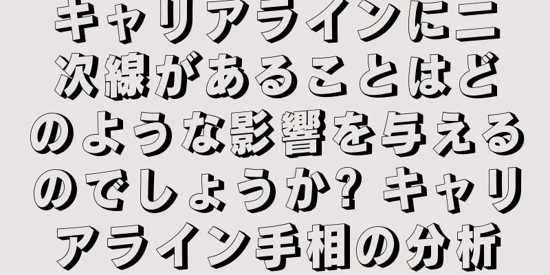 キャリアラインに二次線があることはどのような影響を与えるのでしょうか? キャリアライン手相の分析