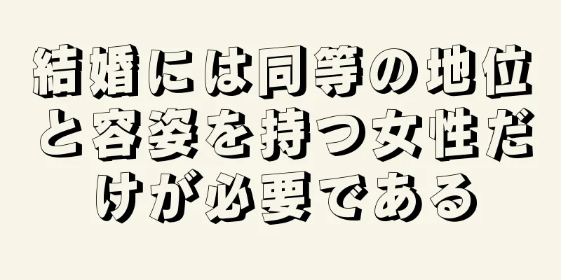 結婚には同等の地位と容姿を持つ女性だけが必要である