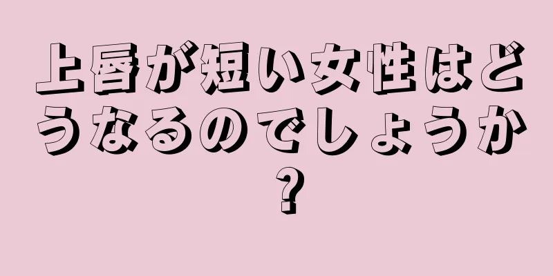 上唇が短い女性はどうなるのでしょうか？