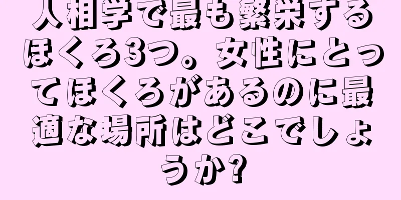 人相学で最も繁栄するほくろ3つ。女性にとってほくろがあるのに最適な場所はどこでしょうか?