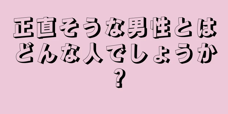 正直そうな男性とはどんな人でしょうか？