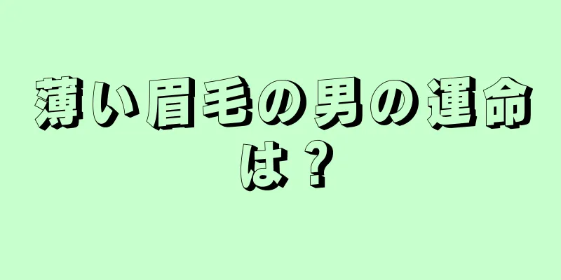 薄い眉毛の男の運命は？