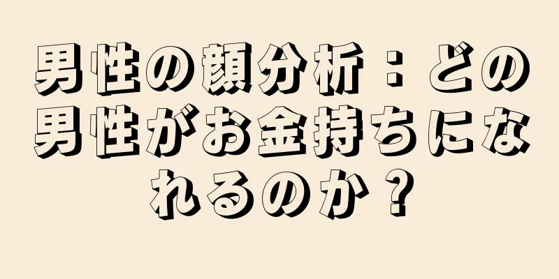 男性の顔分析：どの男性がお金持ちになれるのか？