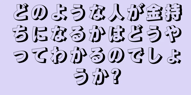 どのような人が金持ちになるかはどうやってわかるのでしょうか?