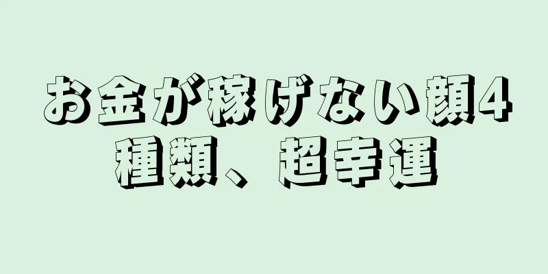 お金が稼げない顔4種類、超幸運