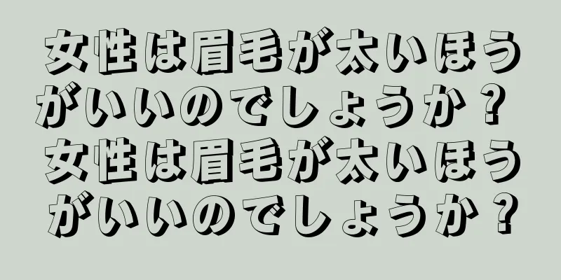 女性は眉毛が太いほうがいいのでしょうか？ 女性は眉毛が太いほうがいいのでしょうか？