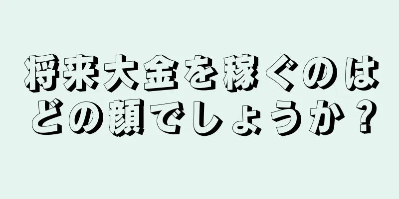 将来大金を稼ぐのはどの顔でしょうか？