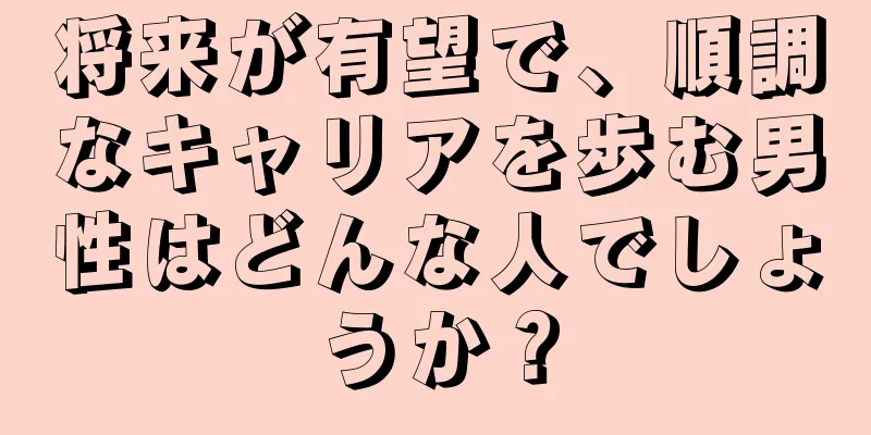 将来が有望で、順調なキャリアを歩む男性はどんな人でしょうか？