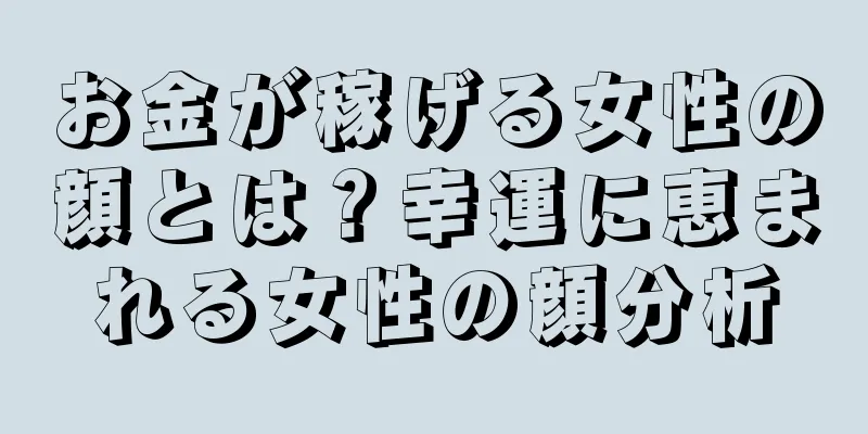 お金が稼げる女性の顔とは？幸運に恵まれる女性の顔分析