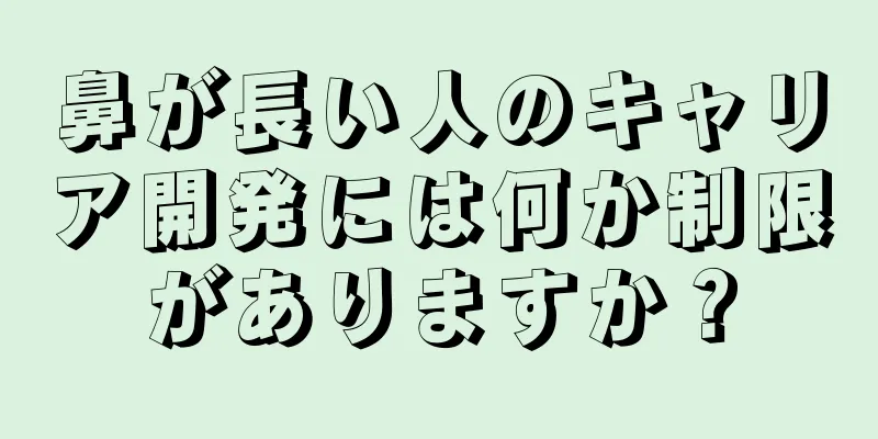 鼻が長い人のキャリア開発には何か制限がありますか？