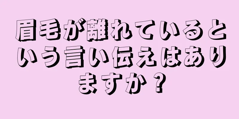 眉毛が離れているという言い伝えはありますか？