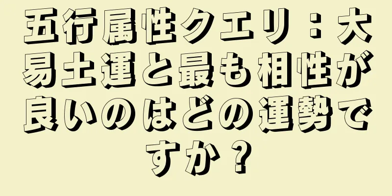 五行属性クエリ：大易土運と最も相性が良いのはどの運勢ですか？