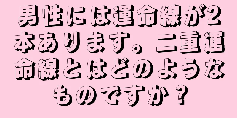 男性には運命線が2本あります。二重運命線とはどのようなものですか？