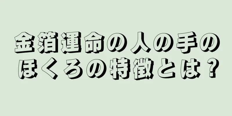 金箔運命の人の手のほくろの特徴とは？