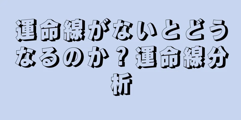 運命線がないとどうなるのか？運命線分析