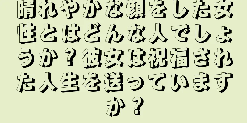 晴れやかな顔をした女性とはどんな人でしょうか？彼女は祝福された人生を送っていますか？